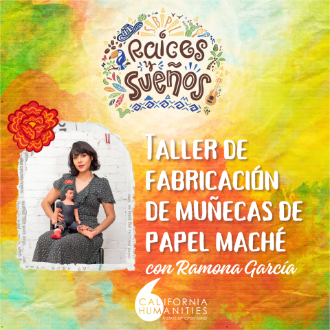 Promotional graphic for a "Paper Mâché Doll Workshop with Ramona García" as part of the "Raíces y Sueños" series. Features a colorful background with a photo of Ramona García holding a paper mâché doll, and the California Humanities logo at the bottom.